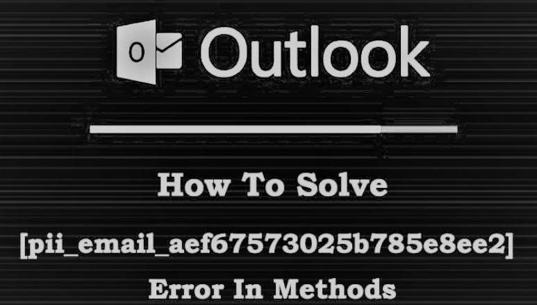 Step by step instructions to Solve [pii_email_aef67573025b785e8ee2] Error in Methods