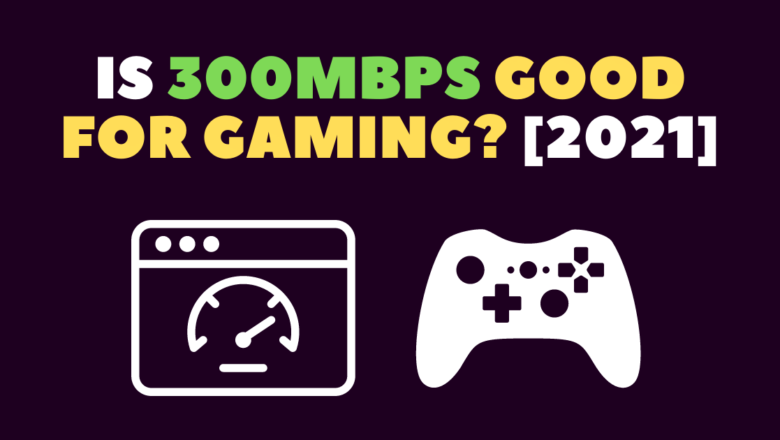 Is 300Mbps Good for Gaming? A Comprehensive Guide